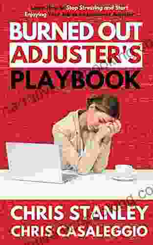 Burned Out Adjuster S Playbook: Learn How To Stop Stressing And Start Enjoying Your Job As An Insurance Adjuster (IA Playbook 8)