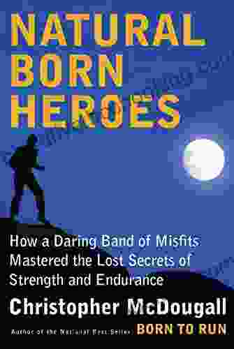 Natural Born Heroes: Mastering The Lost Secrets Of Strength And Endurance