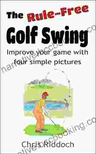 The Rule Free Golf Swing: Improve Your Game With Four Simple Pictures