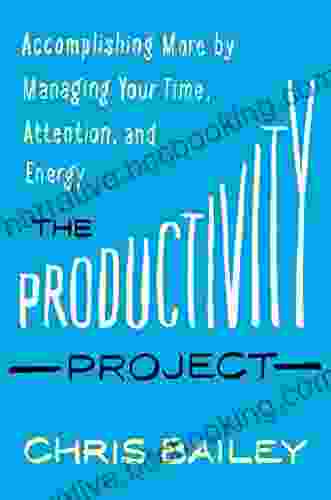 The Productivity Project: Accomplishing More By Managing Your Time Attention And Energy