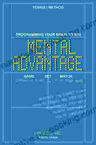 Tennis Mental Advantage : Programming Your Brain To Win Complete Coaching Method