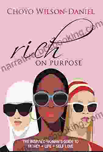 Rich On Purpose: THE INSPIRED WOMAN S GUIDE TO MONEY + LIFE + SELF LOVE