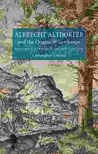 Albrecht Altdorfer And The Origins Of Landscape: Revised And Expanded Second Edition