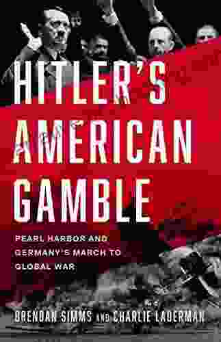 Hitler S American Gamble: Pearl Harbor And Germany S March To Global War