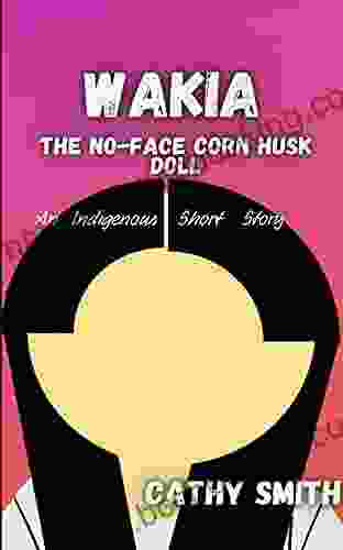 Wakia The No Face Cornhusk Doll: An Indigenous Short Story