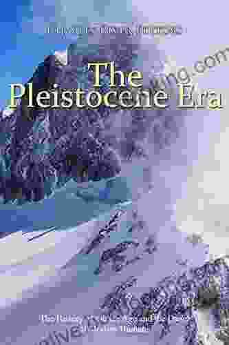 The Pleistocene Era: The History Of The Ice Age And The Dawn Of Modern Humans