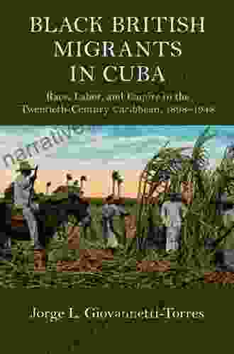 Black British Migrants In Cuba: Race Labor And Empire In The Twentieth Century Caribbean 1898 1948 (Cambridge Studies On The African Diaspora)