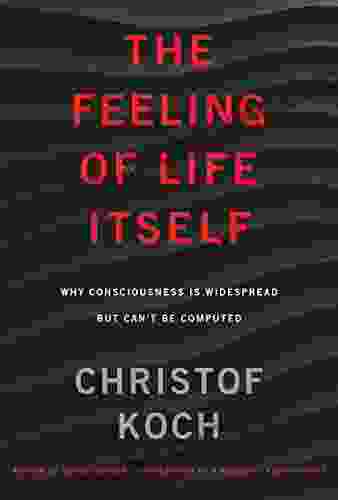 The Feeling Of Life Itself: Why Consciousness Is Widespread But Can T Be Computed