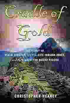 Cradle Of Gold: The Story Of Hiram Bingham A Real Life Indiana Jones And The Search For Machu Picchu
