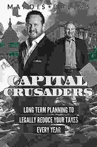 Capital Crusaders: Long Term Planning To Legally Reduce Your Taxes Every Year