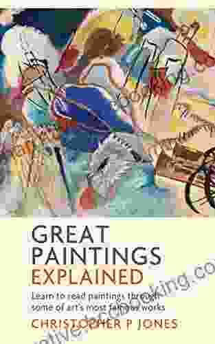 Great Paintings Explained: Learn To Read Paintings Through Some Of Art S Most Famous Works (Looking At Art)
