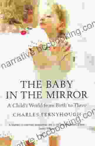 The Baby In The Mirror: A Child S World From Birth To Three