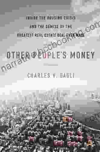 Other People S Money: Inside The Housing Crisis And The Demise Of The Greatest Real Estate Deal Ever M Ade