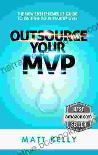 Outsource Your MVP: The New Entrepreneur S Guide To Getting Your Startup Live