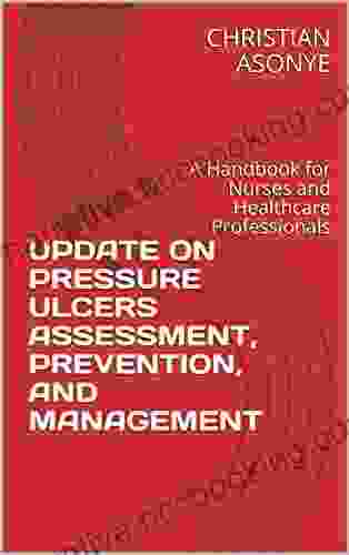 UPDATE ON PRESSURE ULCERS ASSESSMENT PREVENTION AND MANAGEMENT: A Handbook For Nurses And Healthcare Professionals