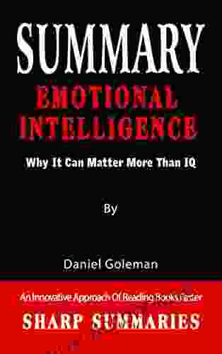 SUMMARY OF EMOTIONAL INTELLIGENCE: Why It Can Matter More Than IQ By Daniel Goleman An Innovative Approach Of Reading Faster