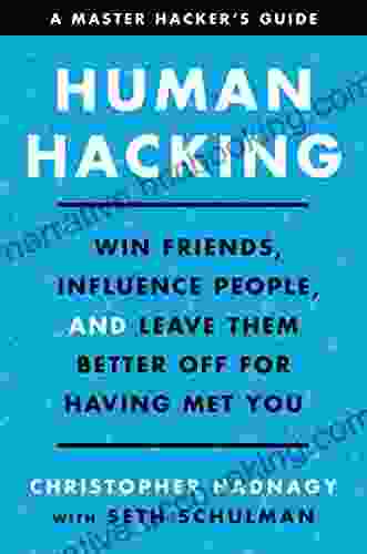 Human Hacking: Win Friends Influence People And Leave Them Better Off For Having Met You