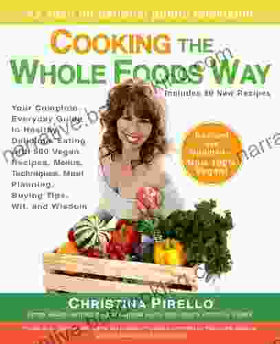 Cooking The Whole Foods Way: Your Complete Everyday Guide To Healthy Delicious Eating With 500 VeganRecipes Menus Techniques Meal Planning Buying Tips Wit And Wisdom